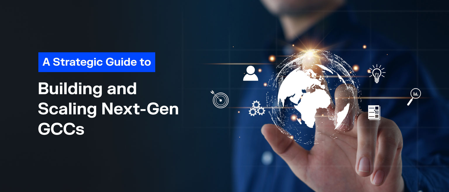 A Strategic Guide to Building and Scaling Next-Gen GCCs